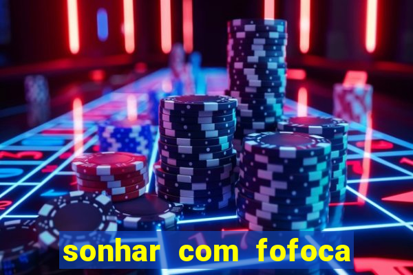 sonhar com fofoca jogo do bicho